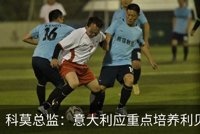 科莫总监：意大利应重点培养利贝拉里 我们和国米不存在竞争关系